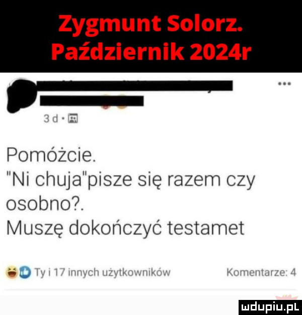 zygmunt solorz. październik     r pomóżcie. ni chuja pisze się razem czy osobno. muszę dokończyć testamet so um. w ywwn