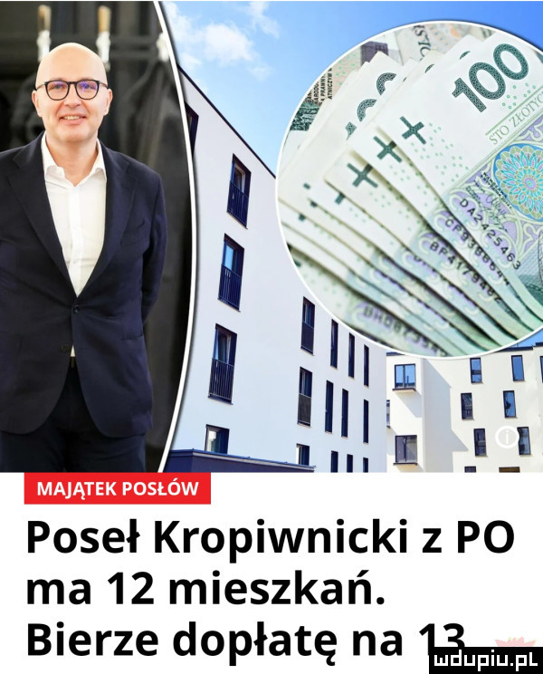 majątek posłów poseł kropiwnicki z po ma    mieszkań. bierze dopłatę na aim