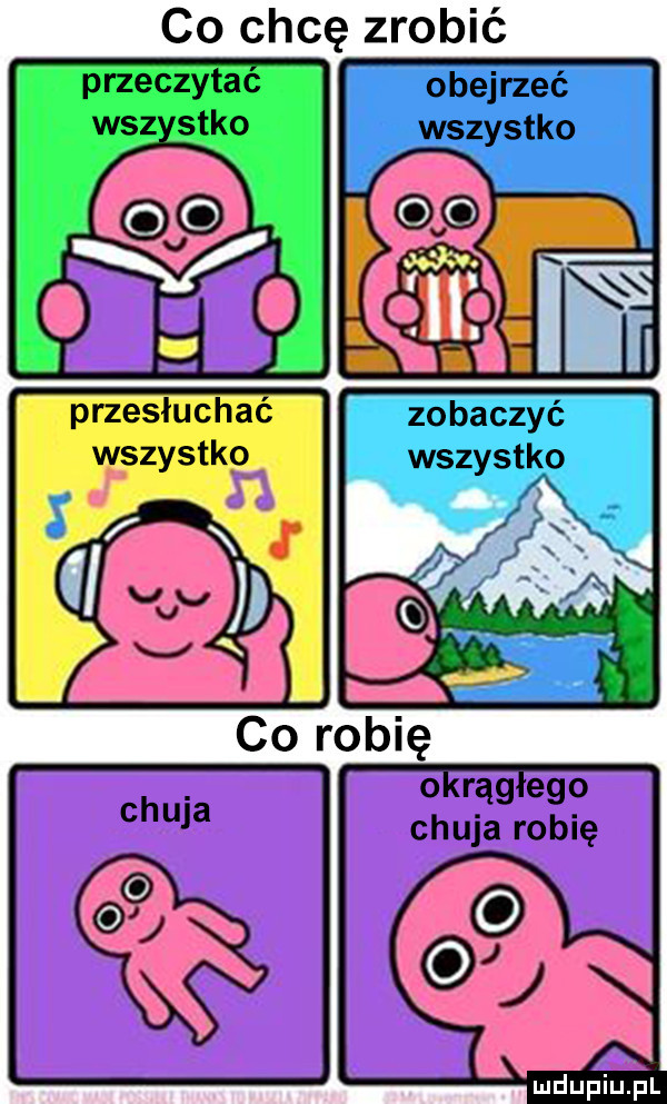co chcę zrobić obejrzeć wszystko zobaczyć wszystko a mduplu pl