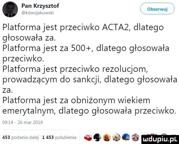 jan krzysztof obserwuj wkdwolakoaskl platforma jest przeciwko achaz dlatego głosowała za. platforma jest za sio dlatego głosowała przeciwko. platformajest przeciwko rezolucjom prowadzącym do sankcji dlatego głosowała za. platformajest za obniżonym wiekiem emerytalnym dlatego głosowała przeciwko.        w       lasbdou     poda waage