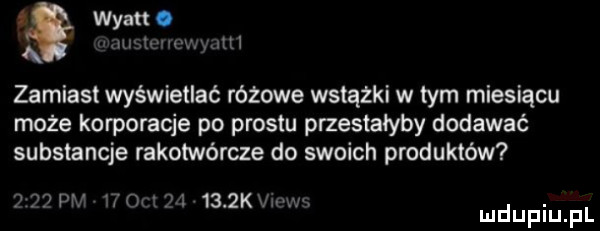wyatt. ą amal wa wsh zamiast wyświetlać różowe wstążki w tym miesiącu może korporacje po prestu przestałyby dodawać substancje rakotwórcze do swoich produktów    pr tex        kv mv. mduplu pl