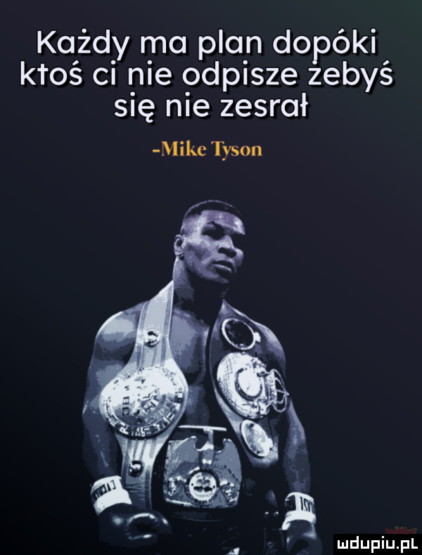 każdy ma plon dopóki ktoś ci nie odpisze zebyś się nie zesrał miketyson x fm eeg   of