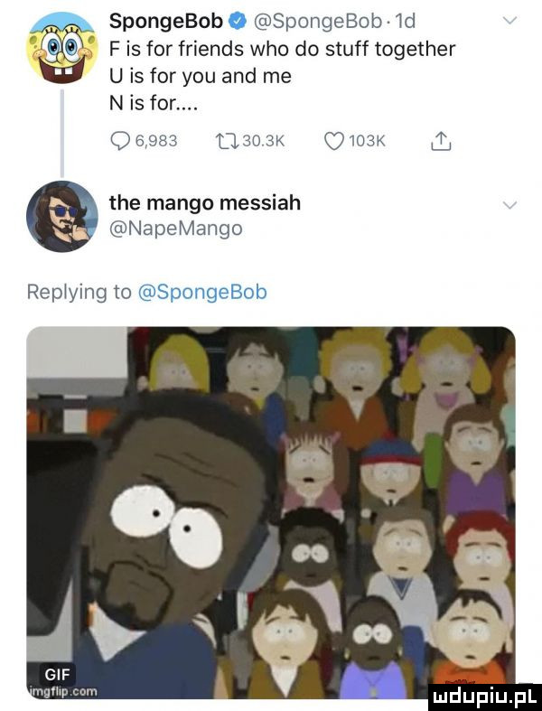 spongebobo spongebob id o f is for friends who do stuff together u is for y-u and me n is for.              k     k l tee mango messich napemango repiying to spongebob