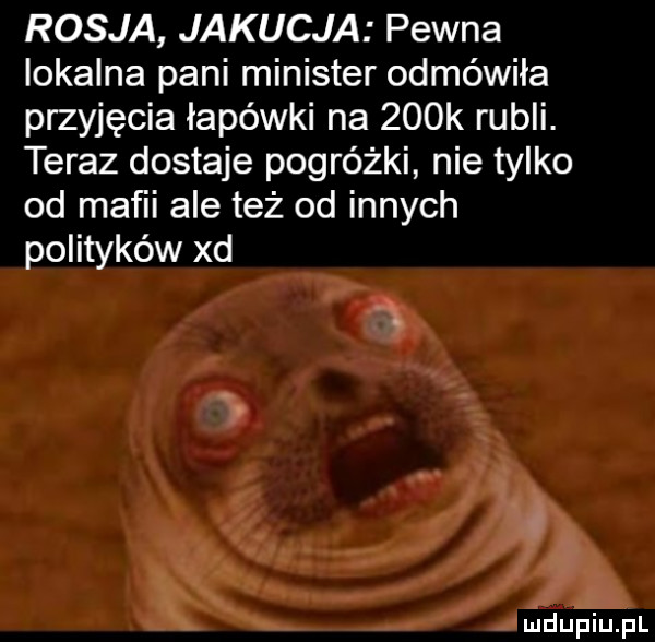 rosja jakucja pewna lokalna pani minister odmówiła przyjęcia łapówki na    k rubli. teraz dostaje pogróżki nie tylko od mafii ale też od innych polityków xd