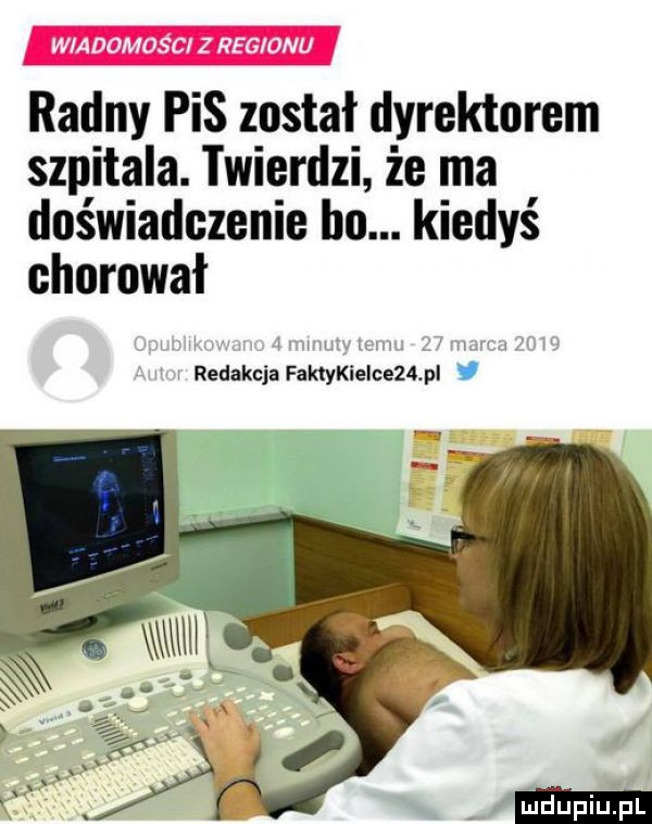 wiadomości z regionu radny pis został dyrektorem szpitala. twierdzi że ma doświadczenie bo. kiedyś chorował redakcja faktykieice   pi