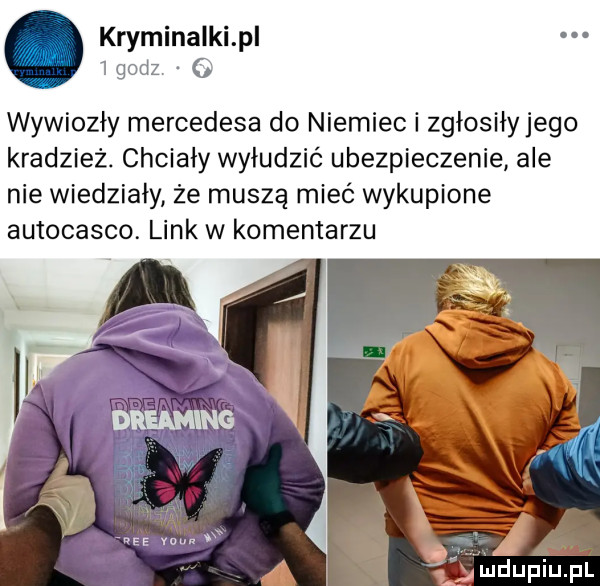 kryminalki p  godz wywiozły mercedesa do niemiec i zgłosiły jego kradzież. chciały wyłudzić ubezpieczenie ale nie wiedziały że muszą mieć wykupione autocasco. link w komentarzu