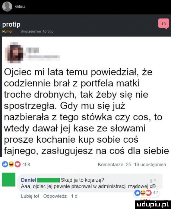 ojciec mi lata temu powiedział że codziennie brał z portfela matki troche drobnych tak żeby się nie spostrzegła gdy mu sięjuż nazbierała z tego stówka czy cos to wtedy dawał jej kase ze słowami prosze kochanie kup sobie coś fajnego zasługujesz na coś dla siebie   o w rum u l iw ma r daniel skąd ia to kolarze aaa oleiec ie pewnie pracowaiw admmisiraqi rządnwei xd i o d ma w mym m