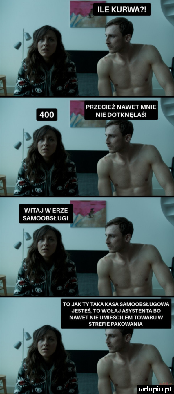ile ku rwa przecież nawet mnie nie dotkn ęlaś r witaj w erze samoobsługi to jak ty taka kasa samoobsługowa jesteś to wołaj asystenta bo nawet nie umieściłem towaru w strefie pakowania k imdupilipl