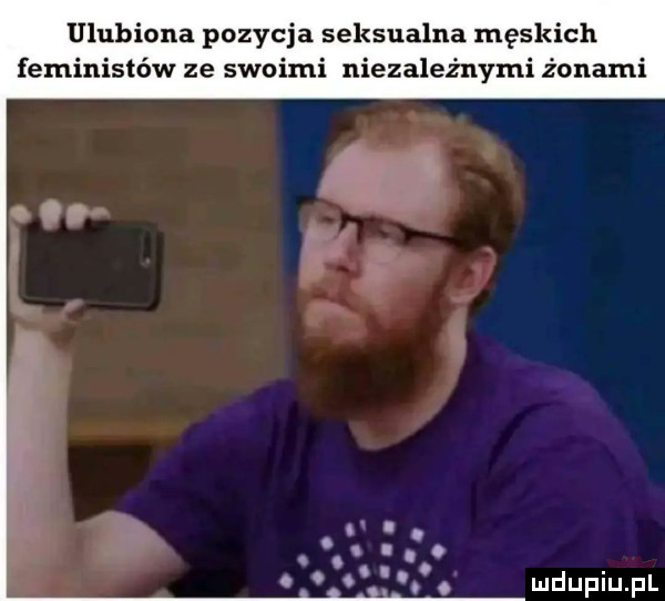 ulubiona pozycja seksualna męskich feministów ze swoimi niezależnymi żonami