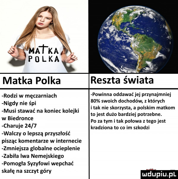 matka polka reszta świata rodzi w męmmiach powinna oddawać jej pnynajmme. nigdy nie śpi    swoich dochodów   których musi stawać na koniec kolejki ie slonym a. palm matkom tojest dum bardxlej potrzebne. w biedronce po za tym imak polowa   tego jest charcie      kradxinna to co im szkodzi wa c y a lepszą przyszłość pisząc komentarze w internecie zmniejsza globalne ocieplenie zabila lwa nemejskiegn pomogla syzyfowi wepchaé skalę na szczyt góry emm