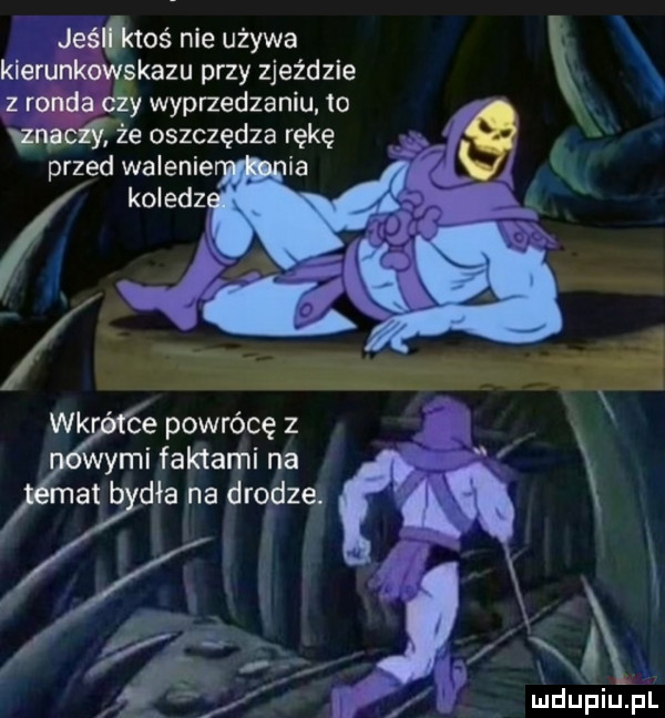 w śćgbf ktoś nie używa glęgnkgwskazu przy zjeździe   x gęggaczy wyprzedzaniu to iz ci że oszczędza rękę przed walenie ia c wkr ce powrócę z wami faktami na mydła na drodze. al ka mdupilipl
