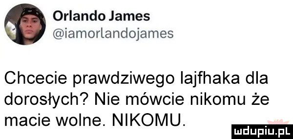 orlando james iamortandojames chcecie prawdziwego iajfhaka dla dorosłych nie mówcie nikomu że macne wolne. nikomu