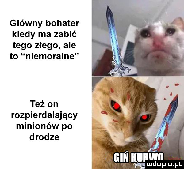 główny bohater kiedy ma zabić tego złego ale to niemoralne też on rozpierdalający milionów po drodze ludupiu. pl