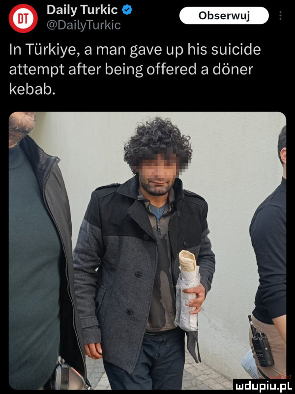 dainy turnic o dailyturkic in turkiye a man gace up his suicide attempt after being offered a diner kebab. mduﬁiuﬁl