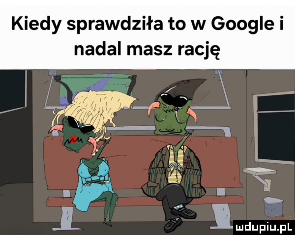 kiedy sprawdziła to w google i nadal masz rację