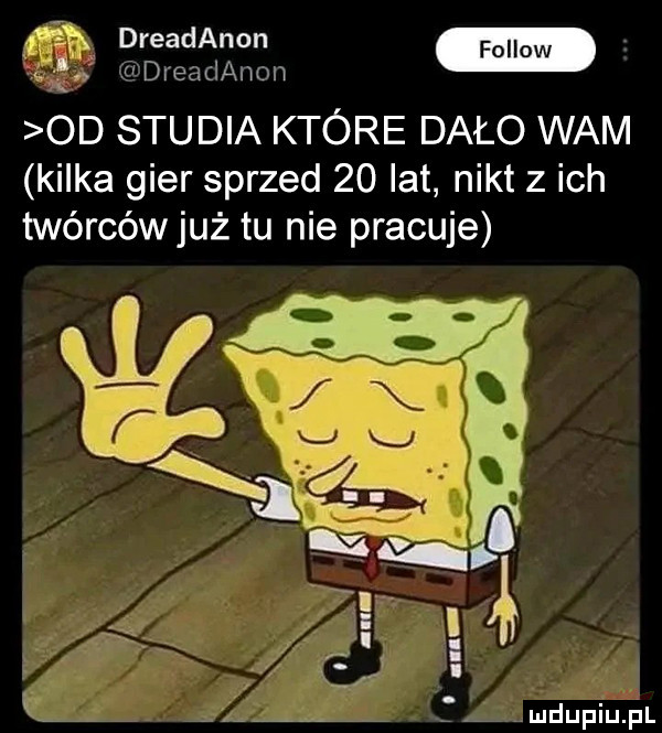 an drgam. drga clanon od stu dba które dało wam kilka gier sprzed    lat nikt z ich twórców już tu nie pracuje