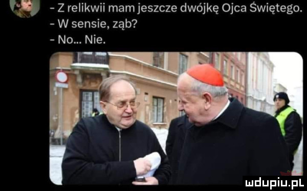 w z relikwii mamjeszcze dwójkę ojca świętego. w sensie ząb no. nie