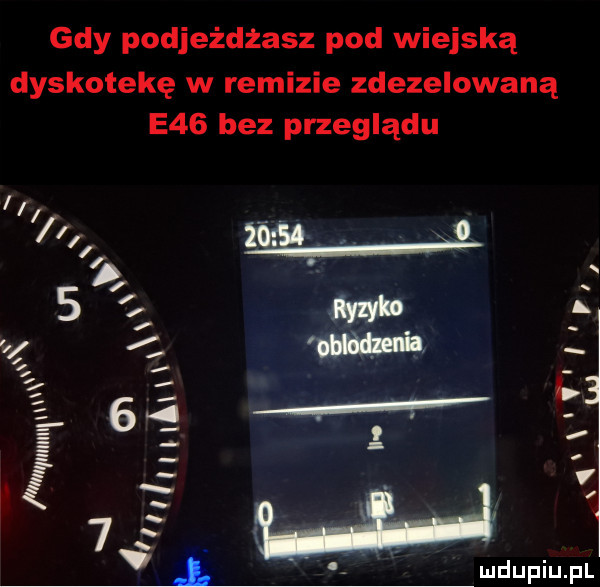 gdy podjeżdżasz pod wiejską dyskotekę w remizie zdezelowaną e   bez przeglądu lo m   m      w       nś