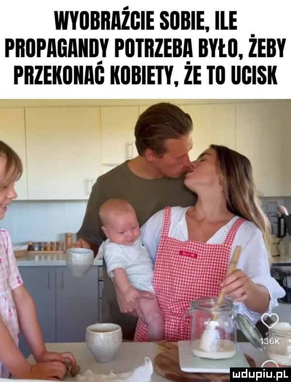 wyobbażgie sobie ile pbupagaiięy potrzeb było zeby phzekiiiiag kobiety. ze tl ucisk