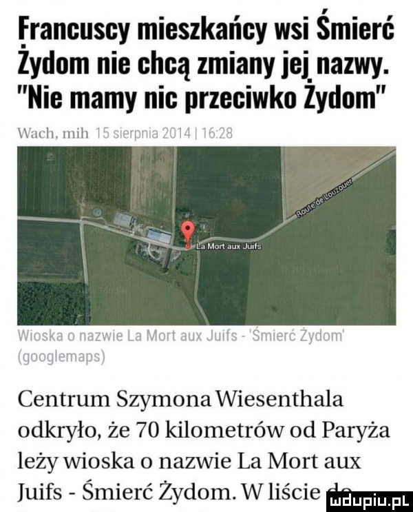 ifrancuscy mieszkańcy wsi śmierć zydom nie chcą zmiany jej. nazwy. nie mamy nic przeciwko zydom hub mm centrum szymona wiesenthala odkryło że    kilometrów od paryża leży wioska   nazwie la mart atx iuifs śmierć żydom. w liście ma