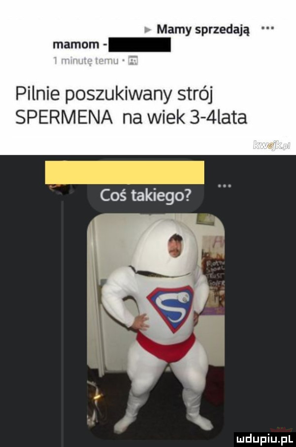 mamy sprzedają pilnie poszukiwany strój spermina na wiek    lata i i coś takiego. n