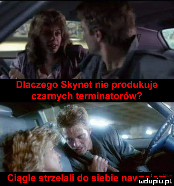 l   m j dlaczego skynet nie produkuje czarnych terminatorów   ﬁg w ciągle strzelali do siebie mandy gm. l