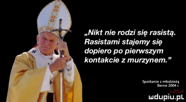 nikt nie mazi się rasistą. rasistami stajemy się dopiero po pierwszym kontakcie z murzynem. mam. mmuen demo w