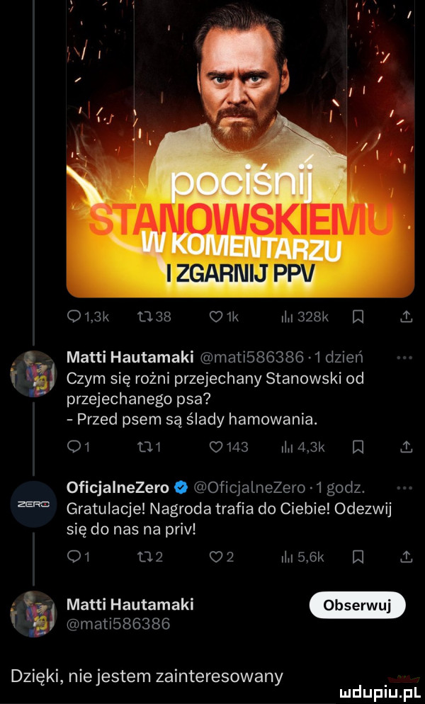 raga dzięki niejestem zainteresowany izgarnij ppv     k      ork i    k e   matti hautamaki maci         dzień czym się rożni przejechany stanowski od przejechanego psa przed psem są ślady hamowania. ot ch o m  ii    k e   oficjalnezero oficjalnezero   godz. gratulacje nagroda trafia do ciebie odezwij się do nas na priv ot        ii    k e i matti hautamaki rnati