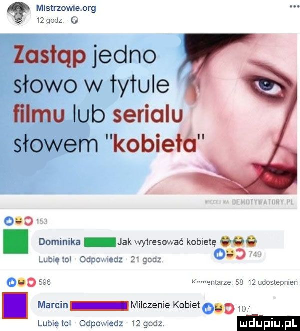 mistrzowiemg    an   zastąp jedno słowo w tytule filmu lub serialu słowem kobiełó    . dominika jak wytresować kometę oo lubem odpawedz    gad             m emaxze as    udostępmeń marcin milczenie kobiet         lubratol odpomedz   gudz