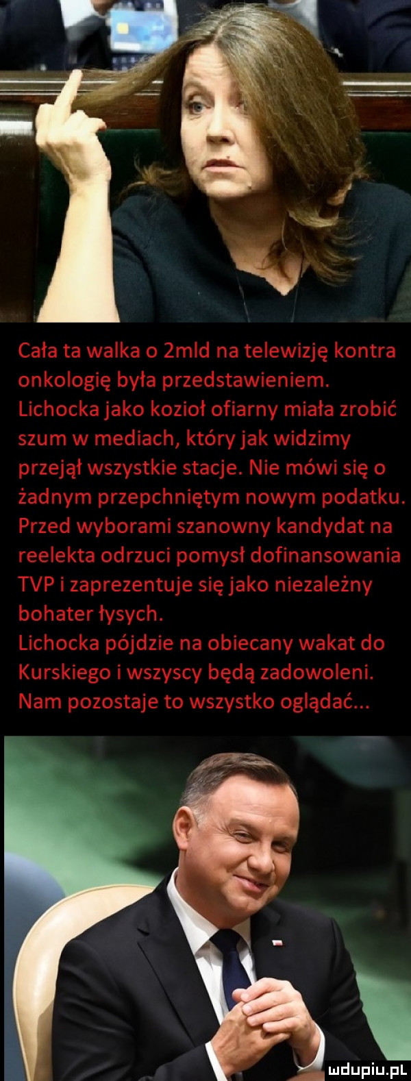 cala ta walka o zeld na telewizję kontra onkologię byla przedstawieniem. lichocka jako kozioł ofiarny miala zrobić szum w mediach który jak widzimy przejąl wszystkie stacje. nie mówi się o żadnym przepchniętym nowym podatku. przed wyborami szanowny kandydat na reelekta odrzuci pomysl dofinansowania tvp i zaprezentuje się jako niezależny bohater lysych. lichocka pójdzie na obiecany wakat do kurskiego iwszyscy będą zadowoleni. nam pozostaje to wszystko oglądać