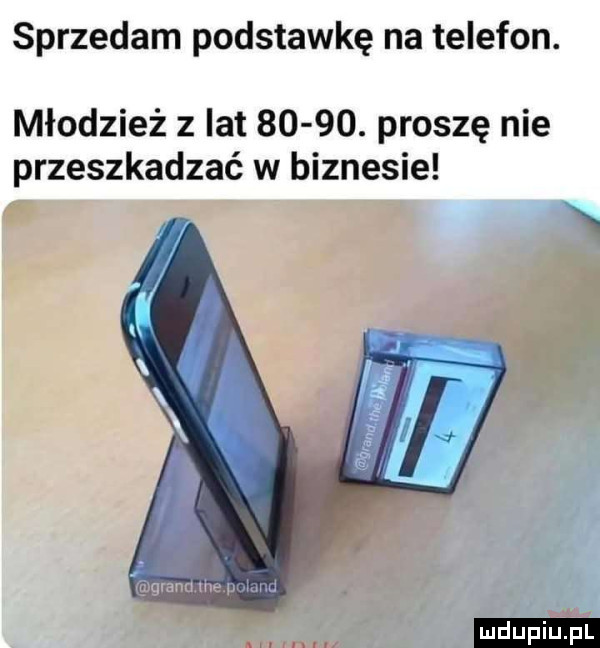 sprzedam podstawkę na telefon. młodzież z lat      . proszę nie przeszkadzać w biznesie grann tee p w a