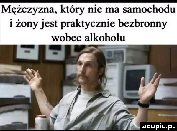 mężczyzna który nie ma samochodu i żony jest praktycznie bezbronny