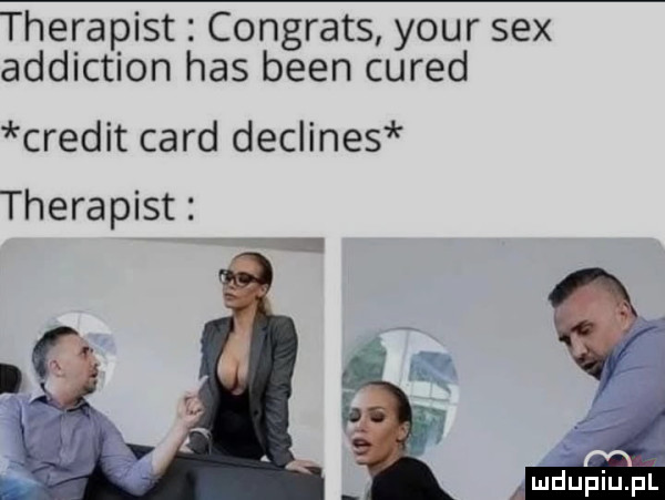 therapist congrats your sex addiction has bean cured credit caud declines therapist