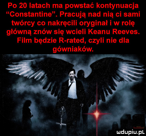 po    latach ma powstać kontynuacja constantine. pracują nad nią ci sami twórcy co nakręcili oryginal i w rolę główna znów się wcieli klanu reeves. film będzie r rated czyli nie dla górniaków. a