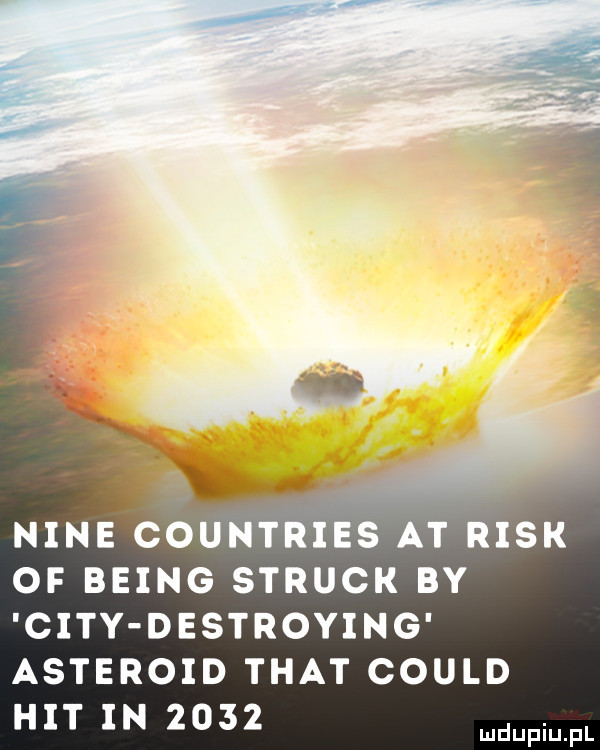 nine countries at risr of being struck by city destroying asteroid trat could hit in