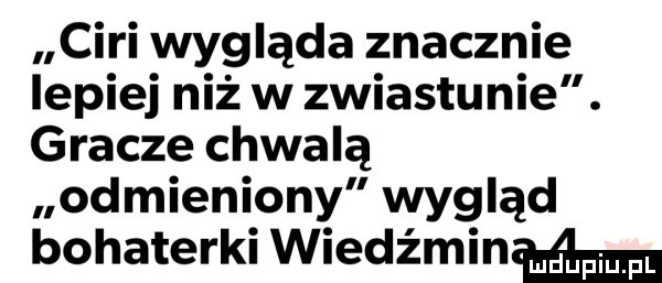 cini wygląda znacznie lepiej niż w zwiastunie. gracze chwalą odmieniony wygląd bohaterki wiedźminw