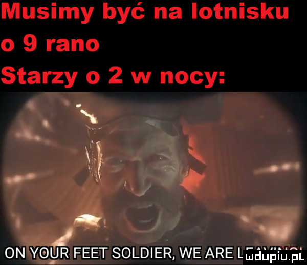 musimy być na lotnisku o   rano starzy o   w nocy