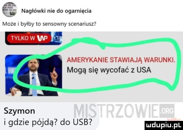 nagłówki nie do ogarnięcia moze i byway to sensowny scenariusz hlkd w w amerykanie stawiają warunki. mogą się wycofać z usa szymon i gdzie pójdą do usb