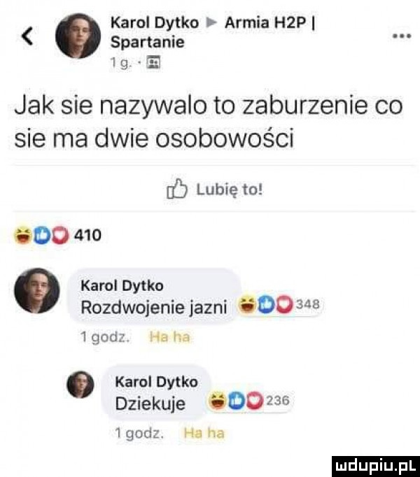 karol dytko armia h p spartanie iar jak sie nazywalo to zaburzenie co sie ma dwie osobowości lubię to do     a karol dytku rozdwojeniejazni       goes ha ha karol dytko dziekuje         godz. ha ha ludu iu. l