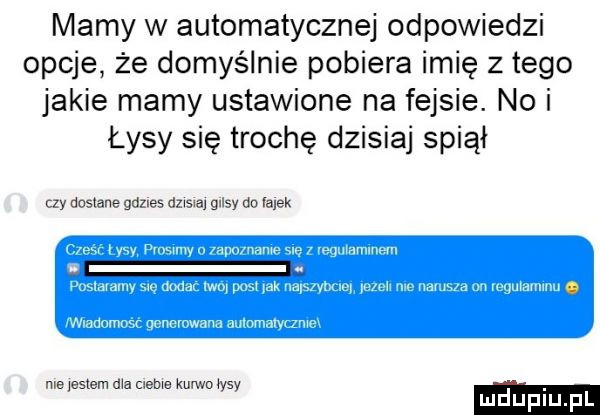 mamy w automatycznej odpowiedzi opcje że domyślnie pobiera imię z tego jakie mamy ustawione na fejsie. nai łysy się trochę dzisiaj spiął czy dostane gdzles dzwswa gxisy do lalek. me jestem dba mime kurwo iksy. mduplu pl