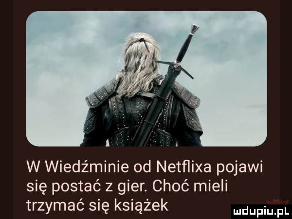 w wiedźminie od netflixa pojawi się postać z gier. choć mieli trzymać się książek duciu fl