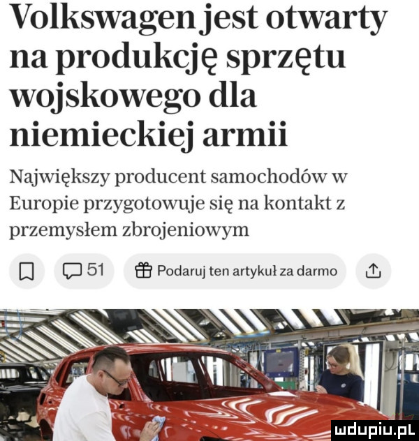 volkswagen jest otwarty na produkcję sprzętu wojskowego dla niemieckiej armii największy producent samochodów w europie przygotowuje się na kontakt z przemysłem zbrojeniowym d a    podaruj ten artykuł za darmo