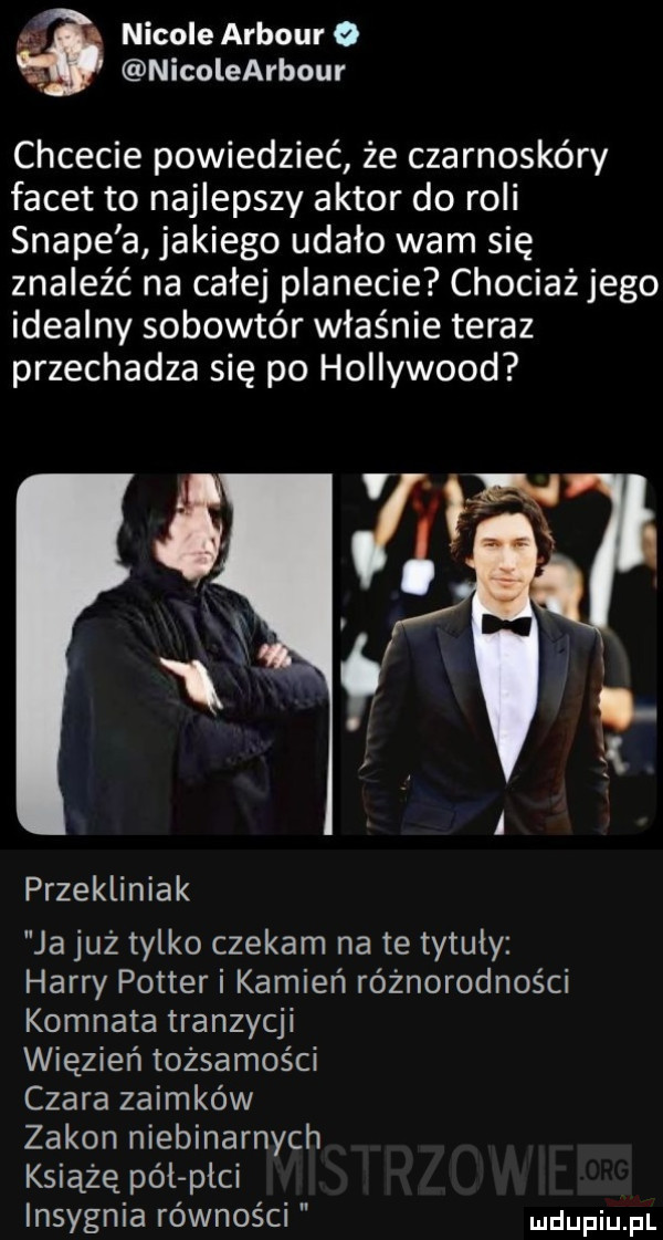 f nicole arbour o nicolearbour chcecie powiedzieć że czarnoskóry facet to najlepszy aktor do roli snake a jakiego udało wam się znaleźć na całej planecie chociażjego idealny sobowtór właśnie teraz przechadza się po hollywood przekliniak ja już tylko czekam na te tytuły harry potter i kamień różnorodności komnata tranzycji więzień tożsamości czara zaimków zakon niebinarnych książę pól plci insygnia równości udupiu pl