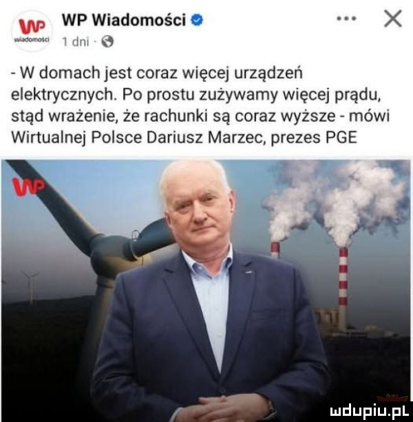 w wpwiadomos ci x mm w domach jest coraz więcej urządzeń elektrycznych po prestu zużywamy więcej prądu stąd wrażenie że rachunki są coraz wyższe mówi wirtualnej polsce dariusz marzec prezes pge