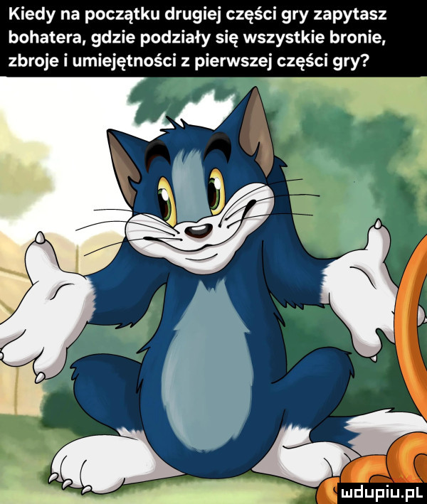kiedy na początku drugiej części gry zapytasz bohatera gdzie podzialy się wszystkie bronie zbroje i umiejętności z pierwszej części