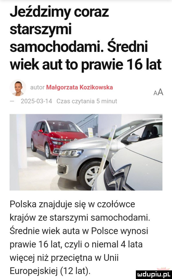 jeździmy coraz starszymi samochodami. średni wiek aut to prawie     lat aa małgorzata kozikowska polska znajduje się w czołówce krajów ze starszymi samochodami. średnie wiek auta w polsce wynosi prawie    lat czyli o niemal   lata więcej niż przeciętna w unii europejskiej    lat