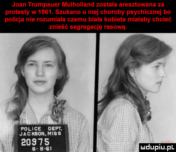 joan trumpauer mulholland zostala aresztowana za protesty w    . szukano u niej choroby psychicznej bo policja nie rozumiała czemu biala kobieta mialaby chcieć znieść segregację rasową. police di. jacher mall