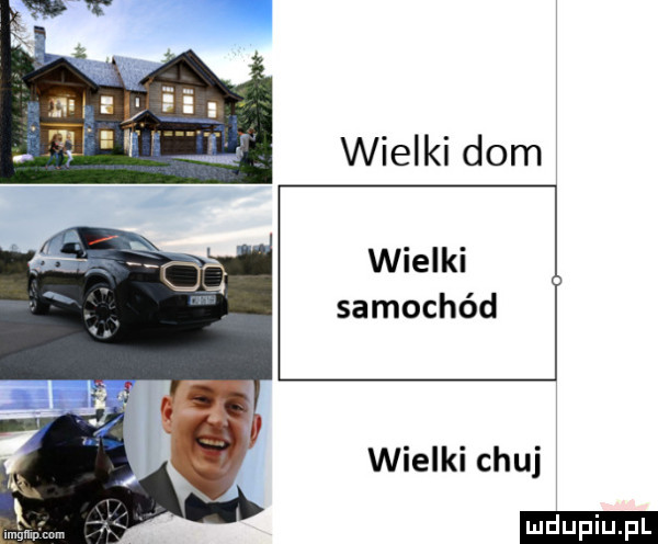 wielki dom wielki samochód wielki chuj ludu iu. l