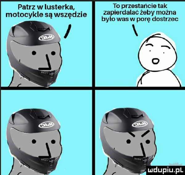 to przestańcie tak zapierdalać żeby można balu was w porę dostrzec patrz w lusterka motocykle są wszędzie