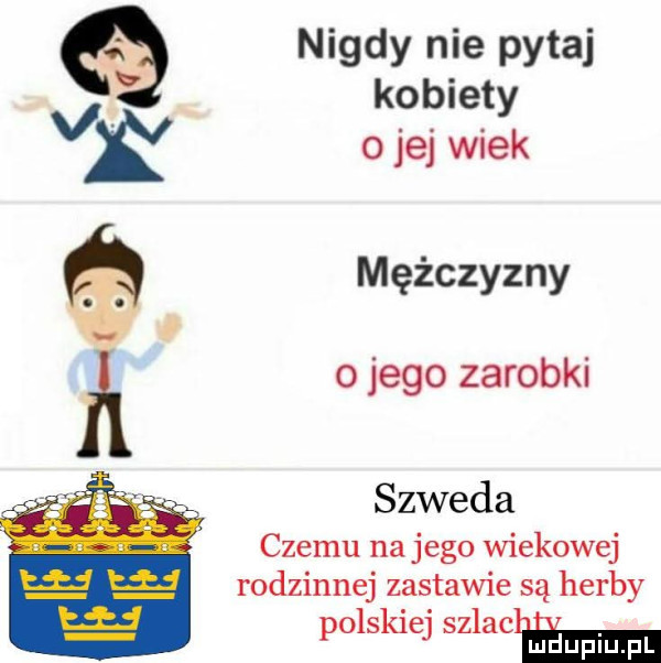 ojej wiek nigdy nie pytaj kobiet vx y mężczyzny o jego zarobki szweda czemu na jego wiekowej rodzinnej zastawie są herby polskiej szlacłemmm